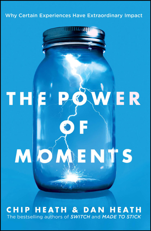 The Power of Moments Why Certain Experiences Have Extraordinary Impact